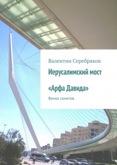 Валентин Серебряков - Иерусалимский мост «Арфа Давида». Венок сонетов