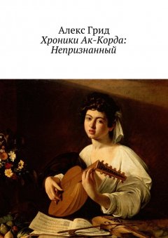 Алекс Грид - Хроники Ак-Корда: Непризнанный