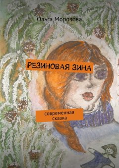 Ольга Морозова - Резиновая Зина. современная сказка