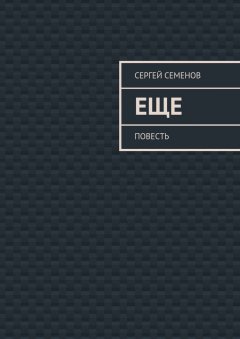 Сергей Семенов - Еще. повесть
