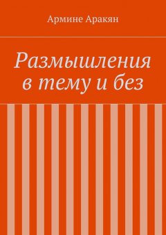 Армине Аракян - Размышления в тему и без