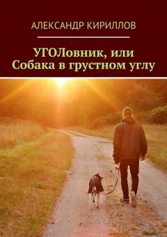 Александр Кириллов - УГОЛовник, или Собака в грустном углу