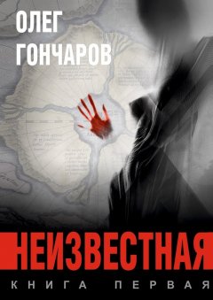 Олег Гончаров - Неизвестная. Книга первая