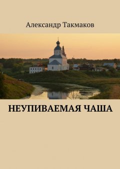 Александр Такмаков - Неупиваемая чаша