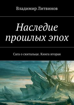 Владимир Литвинов - Наследие прошлых эпох. Сага о скитальце. Книга вторая