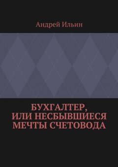 Андрей Ильин - Бухгалтер, или Несбывшиеся мечты счетовода