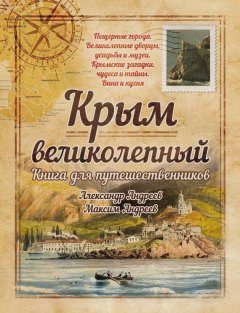 Александр Андреев - Крым великолепный. Книга для путешественников