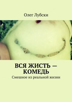 Олег Лубски - Вся жисть – комедь. Смешное из реальной жизни