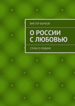 Виктор Бычков - О России с любовью. стихи о Родине
