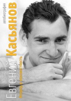 Евгений Касьянов - Вперёд в неизвестность. Автобиография
