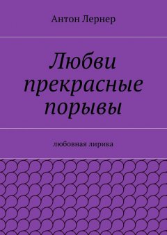 Антон Лернер - Любви прекрасные порывы. Любовная лирика