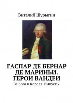 Виталий Шурыгин - Гаспар де Бернар де Мариньи. Герои Вандеи. За Бога и Короля. Выпуск 7