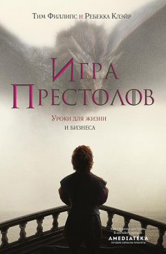 Тим Филлипс - Игра престолов. Уроки для жизни и бизнеса