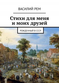 Василий РЕМ - Стихи для меня и моих друзей. Рожденный в СССР
