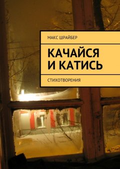 Макс Шрайбер - Качайся и катись. Стихотворения