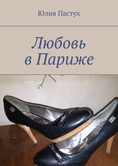 Юлия Пастух - Любовь в Париже