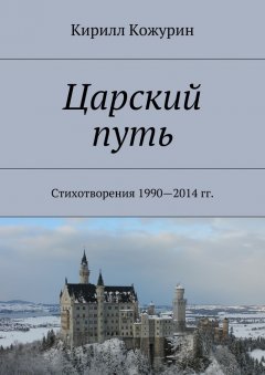 Кирилл Кожурин - Царский путь. Стихотворения 1990—2014 гг.
