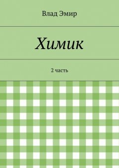 Влад Эмир - Химик. 2 часть