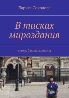 Лариса Соколова - В тисках мироздания. стихи, баллады, поэмы