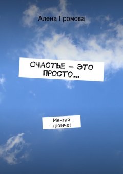 Алена Громова - Счастье – это просто…