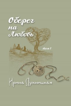 Ирина Лукницкая - Оберег на любовь. Том 1