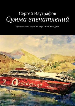 Сергей Изуграфов - Сумма впечатлений. Детективная серия «Смерть на Кикладах»