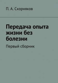 П. Скорняков - Передача опыта жизни без болезни