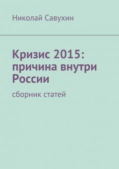 Николай Савухин - Кризис 2015: причина внутри России