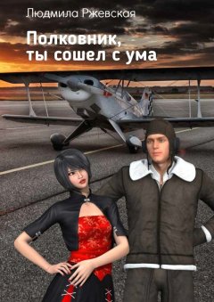 Людмила Ржевская - Полковник, ты сошел с ума