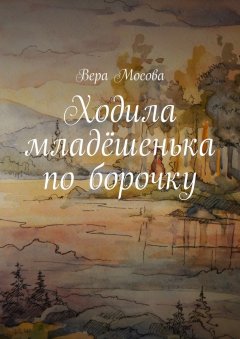 Вера Мосова - Ходила младёшенька по борочку