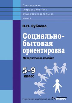 Вера Субчева - Социально-бытовая ориентировка. Методическое пособие. 5–9 класс