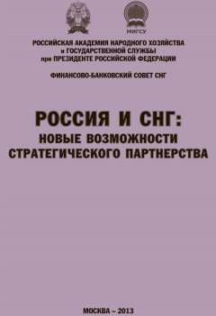 Коллектив авторов - Россия и СНГ: новые возможности стратегического партнерства. Материалы международной научно-практической конференции. Сборник научных статей РАНХиГС и ФБС СНГ
