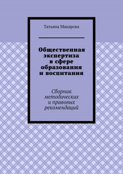 Татьяна Макарова - Общественная экспертиза в сфере образования и воспитания. Сборник методических и правовых рекомендаций