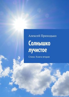 Алексей Приходько - Солнышко лучистое. Стихи. Книга вторая