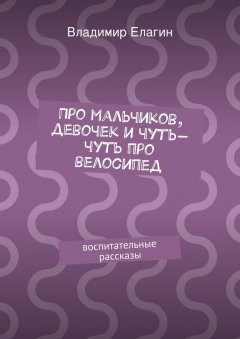 Владимир Елагин - Про мальчиков, девочек и чуть-чуть про велосипед