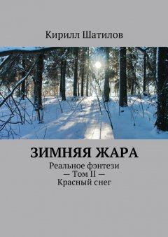 Кирилл Шатилов - Зимняя жара. Реальное фэнтези – Том II – Красный снег