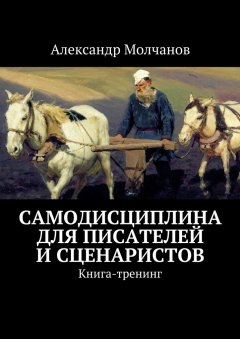 Александр Молчанов - Самодисциплина для писателей и сценаристов