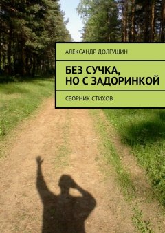 Александр Долгушин - Без сучка, но с задоринкой