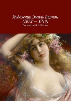 Валерий Жиглов - Художник Эмиль Вернон (1872 – 1919)