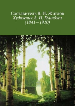 Составитель Жиглов В. И. - Художник А. И. Куинджи (1841—1910)