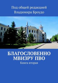 Владимир Броудо - Благословенно МВИЗРУ ПВО. Книга вторая