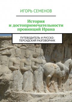 Игорь Семенов - История и достопримечательности провинций Ирана