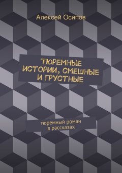 Алексей Осипов - Тюремные истории, смешные и грустные