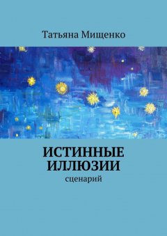 Татьяна Мищенко - Истинные иллюзии