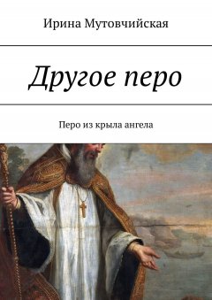 Ирина Мутовчийская - Другое перо. Перо из крыла ангела