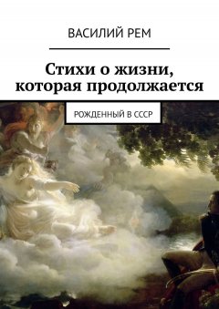 Василий РЕМ - Стихи о жизни, которая продолжается. Рожденный в СССР