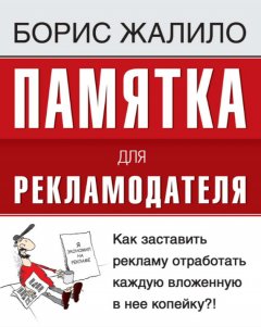 Борис Жалило - Памятка для рекламодателя. Как заставить рекламу отработать каждую вложенную копейку?!