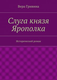 Вера Гривина - Слуга князя Ярополка