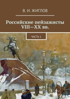 В. Жиглов - Российские пейзажисты VIII – XX вв.