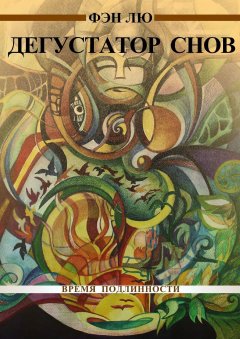 Фэн Лю - Дегустатор снов. Время подлинности